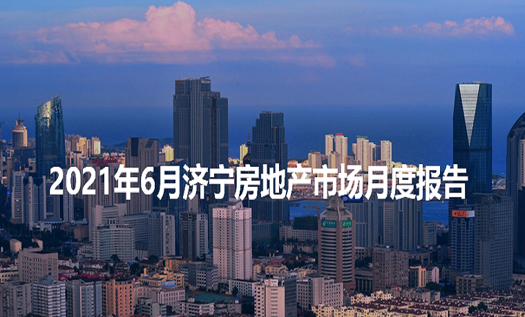 最新發(fā)布 2021年六月濟(jì)寧房地產(chǎn)市場月度播報